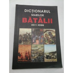  DICTIONARUL  MARILOR  BATALII - IAN V. HOGG